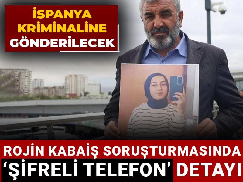 Rojin Kabaiş soruşturmasında ‘şifreli telefon’ detayı: İspanya kriminaline gönderilecek