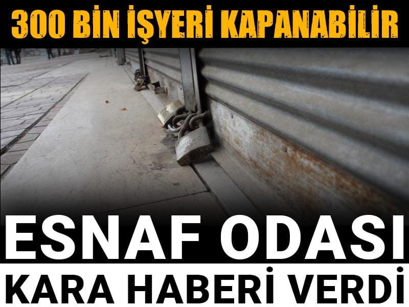 Esnaf Odası Başkanı kara haberi verdi: 300 bin işyeri kapanabilir