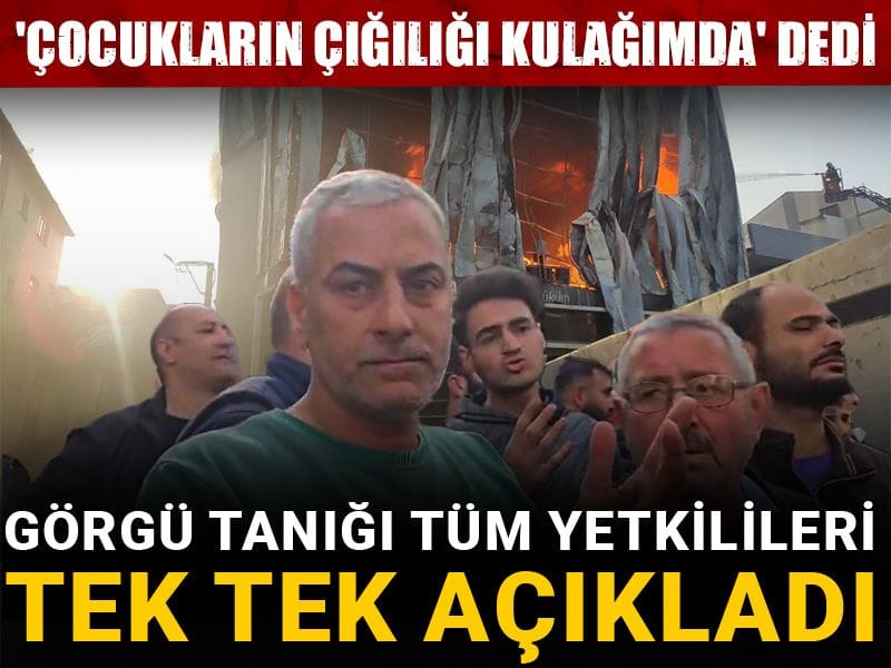 'Çocukların çığılığı kulağımda' dedi: Görgü tanığı tüm yetkilileri tek tek açıkladı