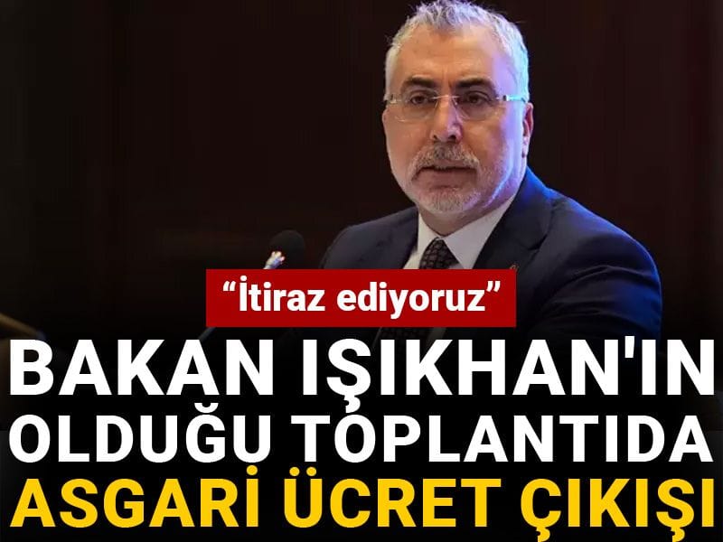 Bakan Işıkhan'ın olduğu toplantıda asgari ücret çıkışı: İtiraz ediyoruz