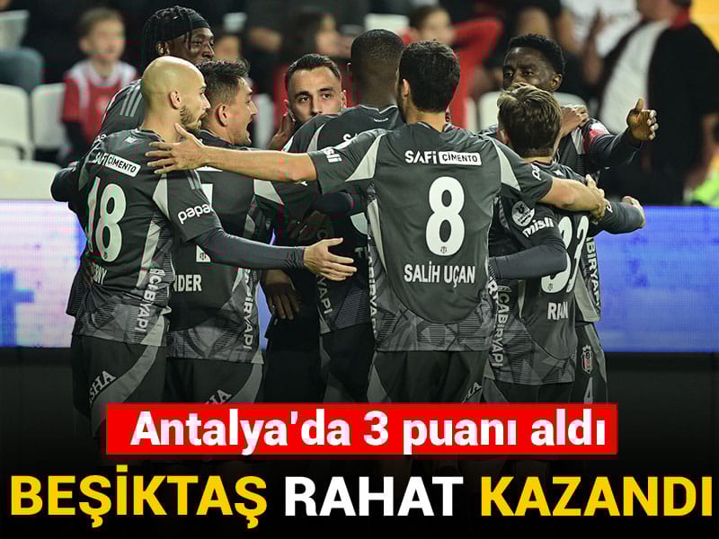 Beşiktaş rahat kazandı: Antalya'da 3 puanı aldı