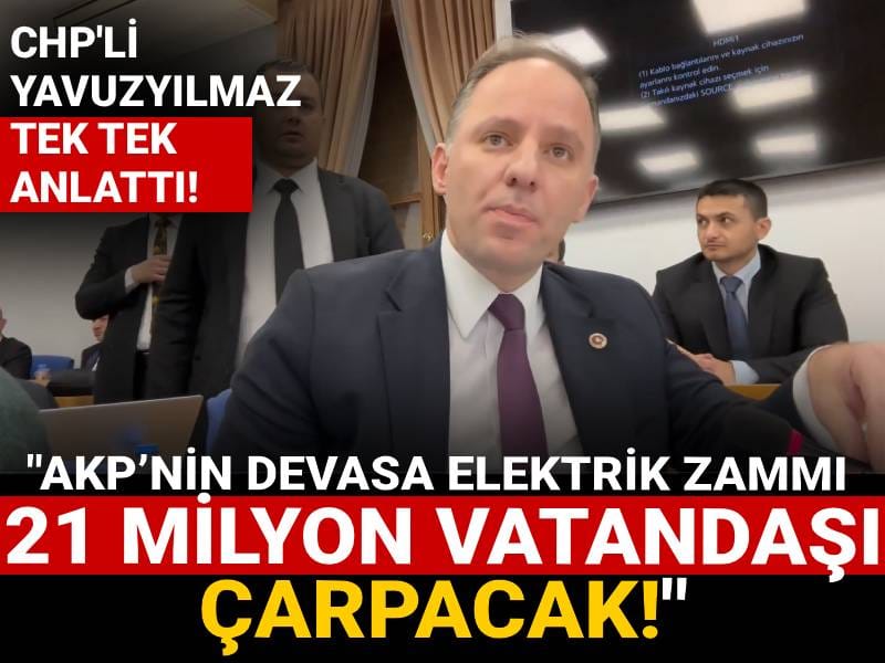 CHP'li Yavuzyılmaz tek tek anlattı: "AKP’nin devasa elektrik zammı 21 milyon vatandaşı çarpacak!"