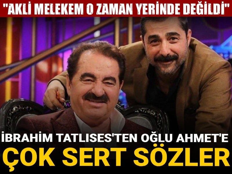 İbrahim Tatlıses'ten oğlu Ahmet'e çok sert sözler! "Akli melekem o zaman yerinde değildi!"