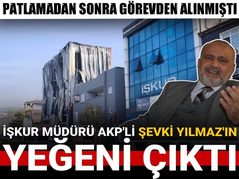 Kocaeli'deki patlamadan sonra görevden alınmıştı: İŞKUR Müdürü AKP'li Şevki Yılmaz'ın yeğeni çıktı