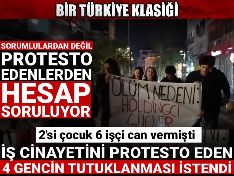 Sorumlulardan değil protesto edenlerden hesap soruluyor! Kocaeli'deki iş cinayetini protesto eden 4 gencin tutuklanması istendi
