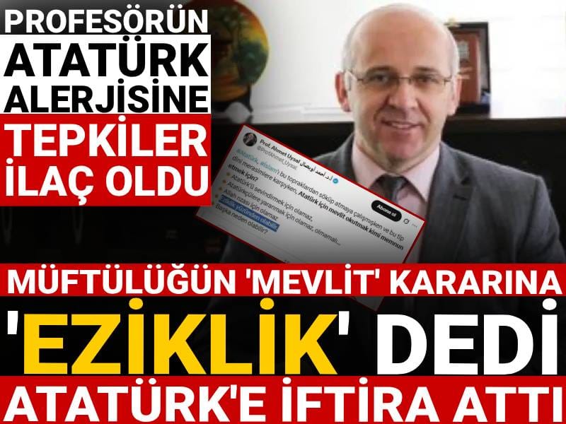 Profesörün 'Atatürk alerjisine' tepkiler 'ilaç' oldu: Müftülüğün 'mevlit' kararına 'eziklik' dedi Atatürk'e iftira attı