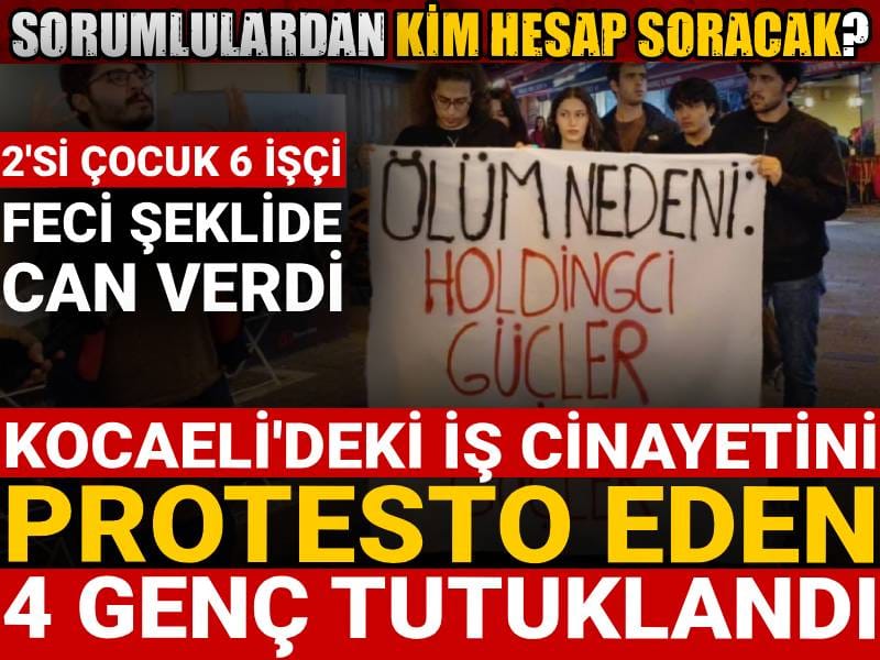 2'si çocuk 6 işçi feci şekilde can verdi: Kocaeli'deki iş cinayetini protesto eden 4 genç tutuklandı!