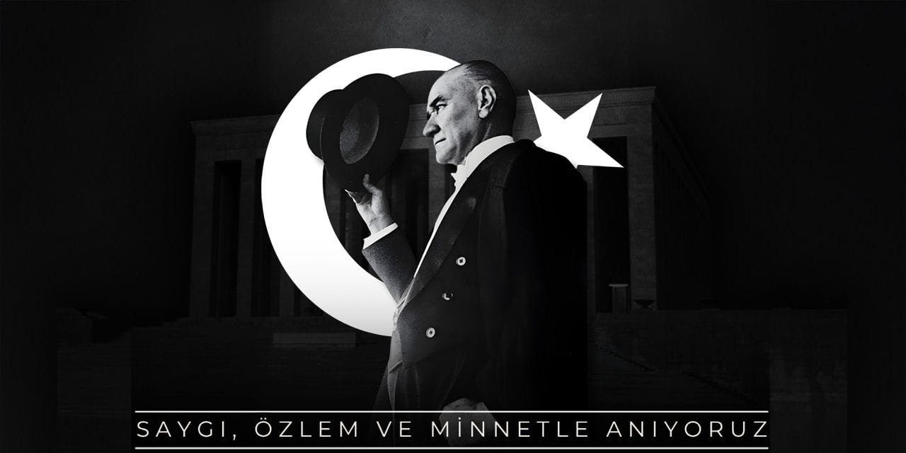 Gazi Mustafa Kemal Atatürk'ü saygı, özlem ve minnetle anıyoruz...