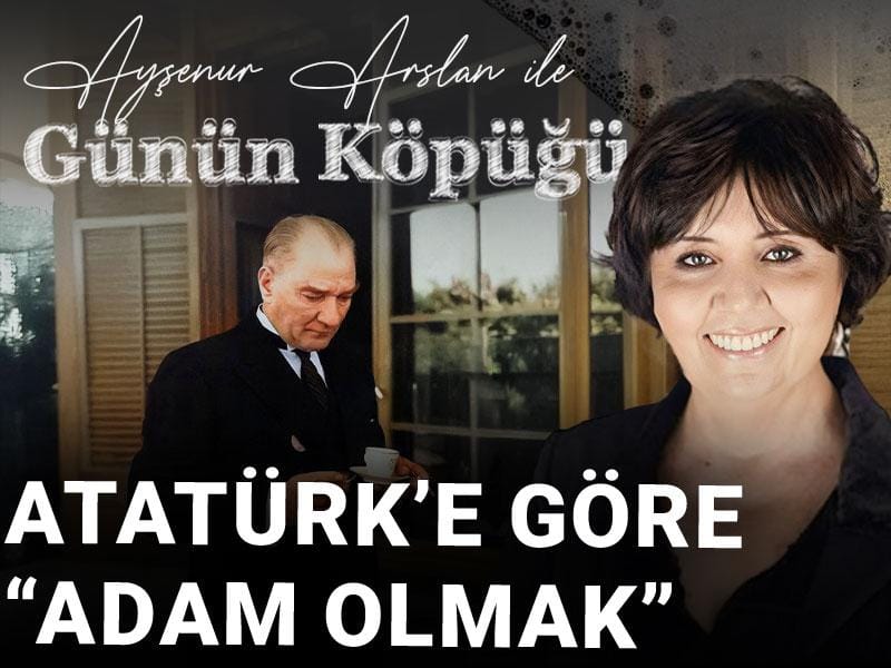 Atatürk'e göre "adam olmak"