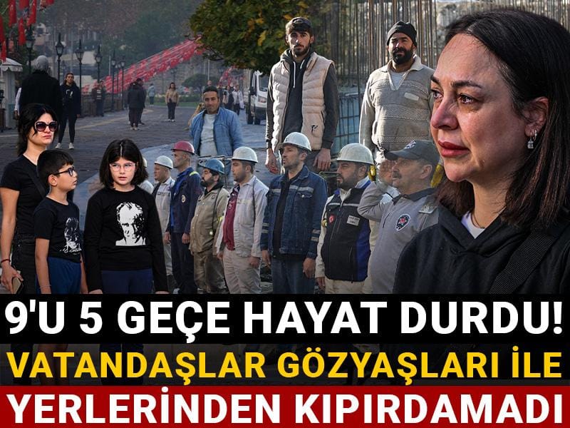 9'u 5 geçe hayat durdu! Vatandaşlar gözyaşları ile yerlerinden kıpırdamadı