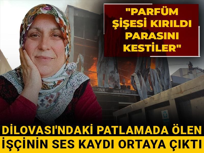Dilovası'ndaki patlamada ölen işçinin ses kaydı ortaya çıktı: Parfüm şişesi kırıldı parasını kestiler