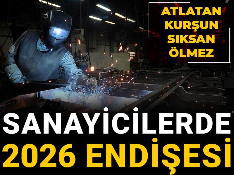 Sanayicilerde 2026 endişesi: Atlatan kurşun sıksan ölmez