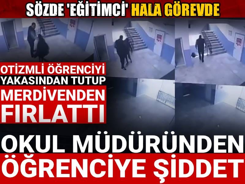Okul müdüründen otizmli öğrenciye şiddet! Yakasından tutup merdivenden aşağı fırlattı