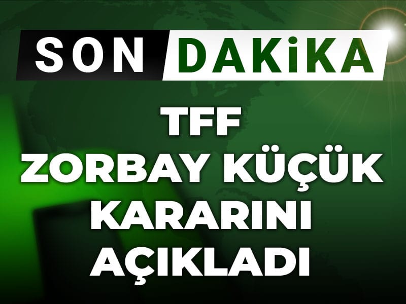 Son Dakika | TFF Zorbay Küçük kararını açıkladı