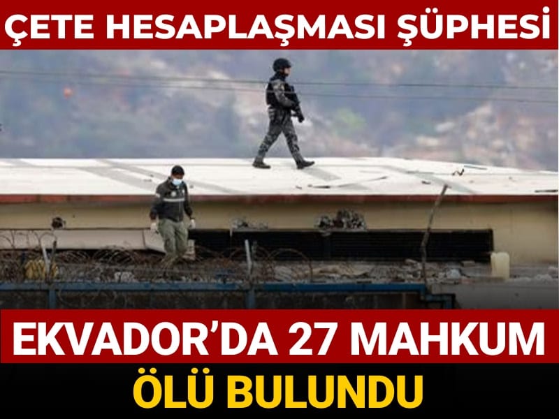 Ekvador'da 27 mahkum ölü bulundu: Çete hesaplaşması şüphesi