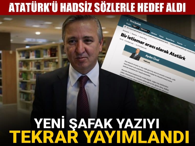 Yeni Şafak Atatürk'ü hadsiz sözlerle hedef alan köşe yazısını tekrar yayımladı