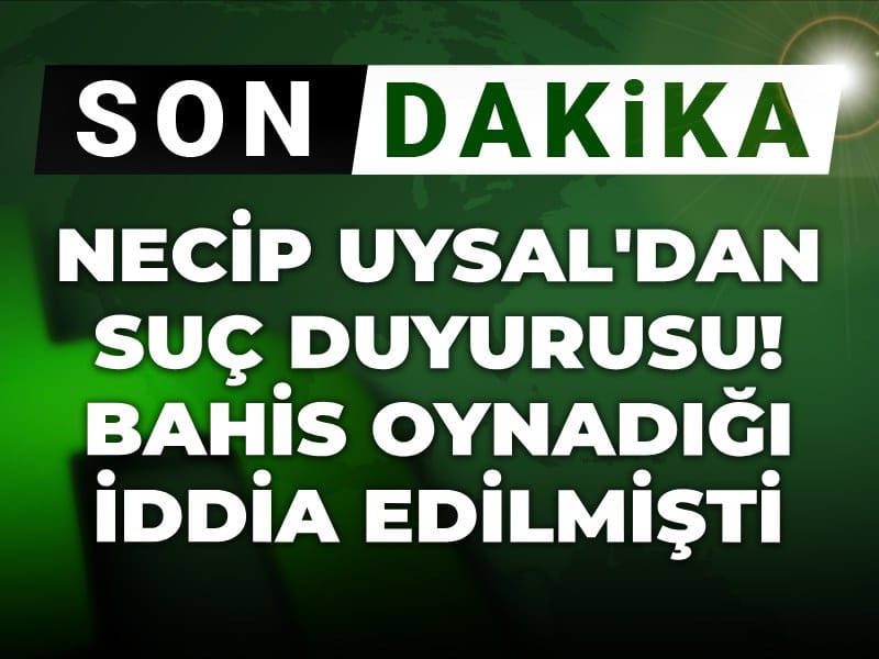 Son Dakika | Necip Uysal'dan suç duyurusu! Bahis oynadığı iddia edilmişti