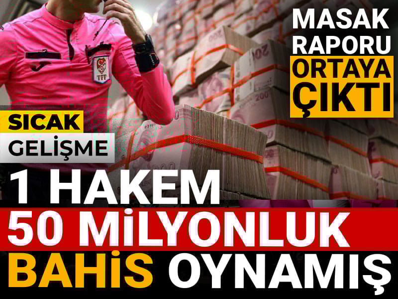 Bahis skandalında inanılmaz rakamlar: 1 hakem 50 milyon TL'lik bahis oynamış