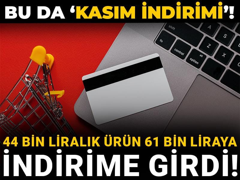 Bu da 'Kasım İndirimi'! 44 bin liralık ürün 61 bin liraya indirime girdi!
