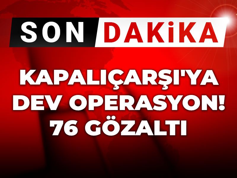 Kapalıçarşı'ya dev operasyon! 76 gözaltı