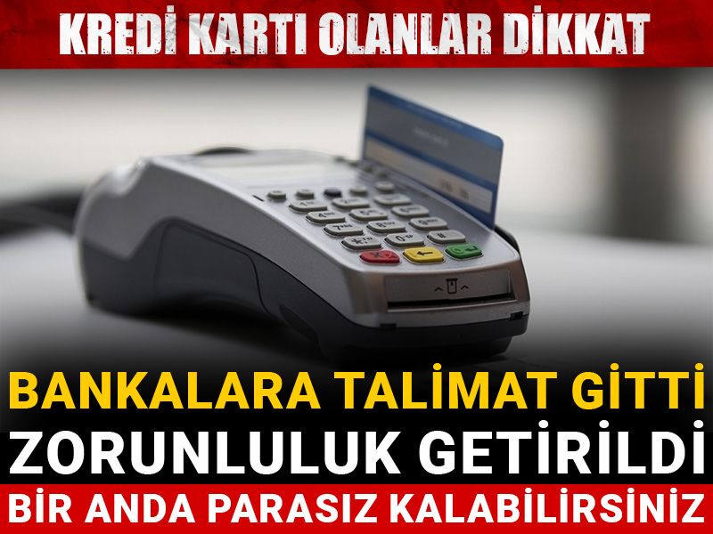 Kredi kartı olanlar dikkat! Bankalara talimat gitti, zorunluluk getirildi