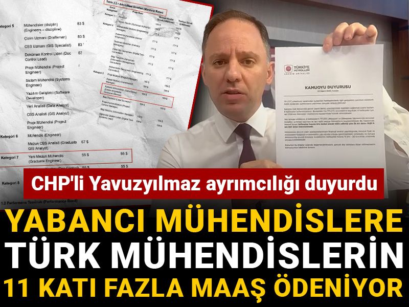 CHP'li Yavuzyılmaz ayrımcılığı duyurdu: Yabancı mühendislere Türk mühendislerin 11 katı fazla maaş ödeniyor