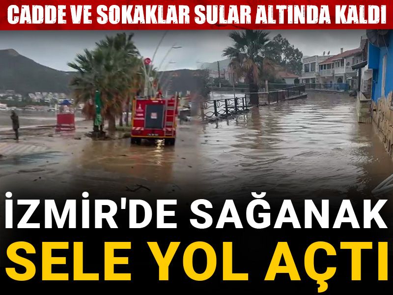İzmir'de sağanak sele yol açtı: Cadde ve sokaklar sular altında kaldı