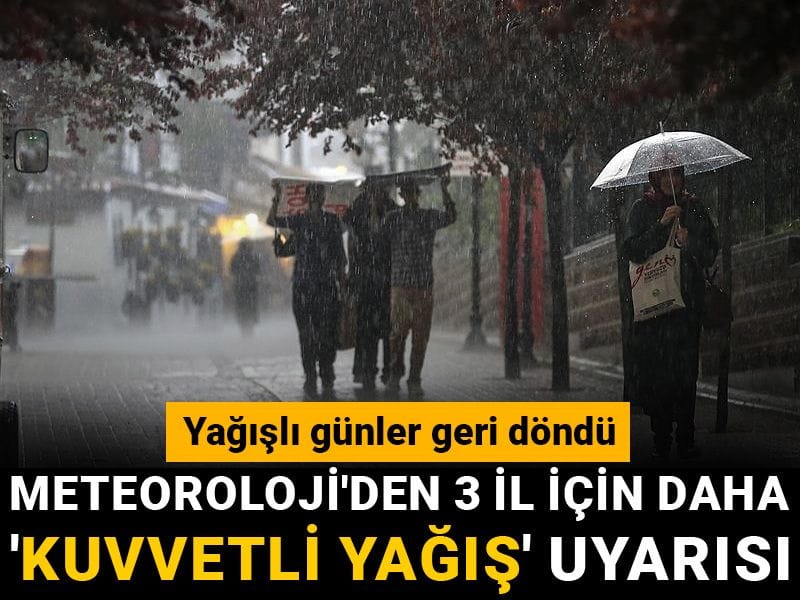 Meteoroloji'den 3 il için daha 'kuvvetli yağış' uyarısı: Yağışlı günler geri döndü