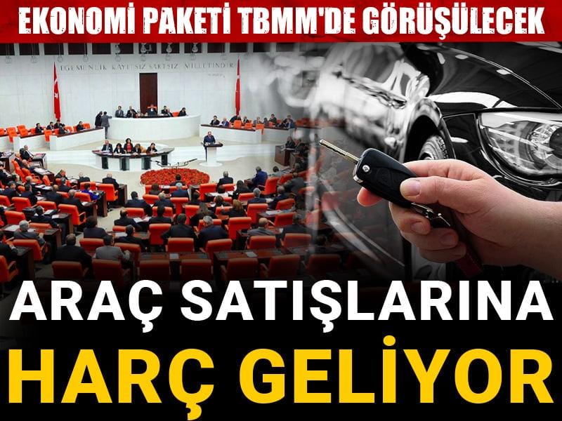 Ekonomi paketi TBMM'de görüşülecek: Araç satışlarına harç geliyor