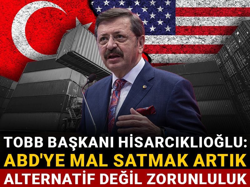 TOBB Başkanı Hisarcıklıoğlu: ABD'ye mal satmak artık alternatif değil zorunluluk