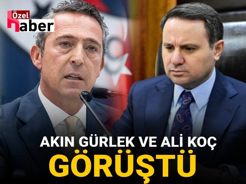 Son Dakika | Ali Koç ve Akın Gürlek görüştü
