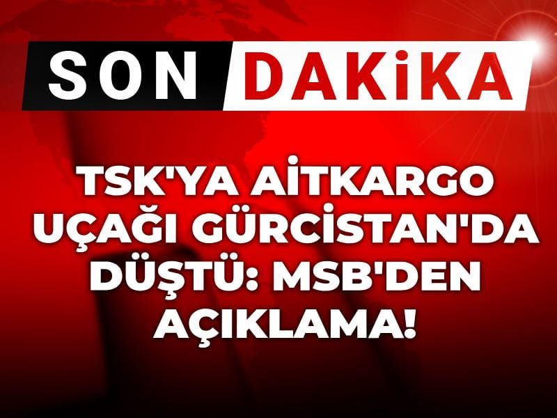 Son dakika | Kargo uçağı Gürcistan'da düştü! MSB'den açıklama geldi