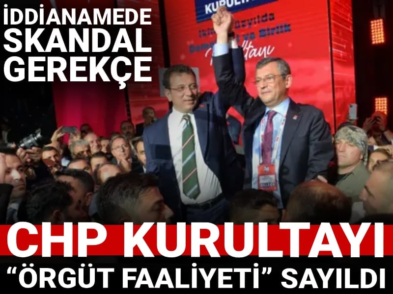İddianamede skandal gerekçe: CHP Kurultayı “örgüt faaliyeti” sayıldı