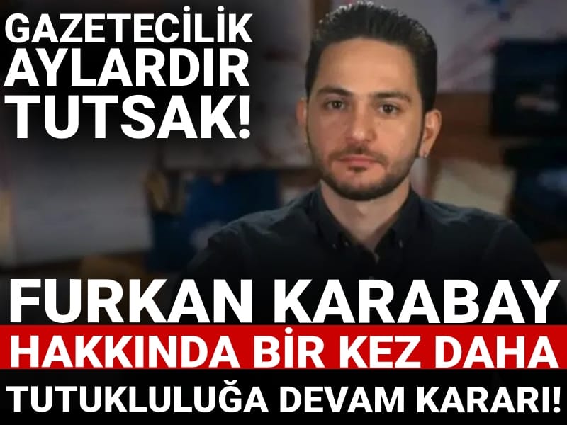 Gazetecilik aylardır tutsak: Furkan Karabay hakkında bir kez daha tutukluluğa devam kararı!