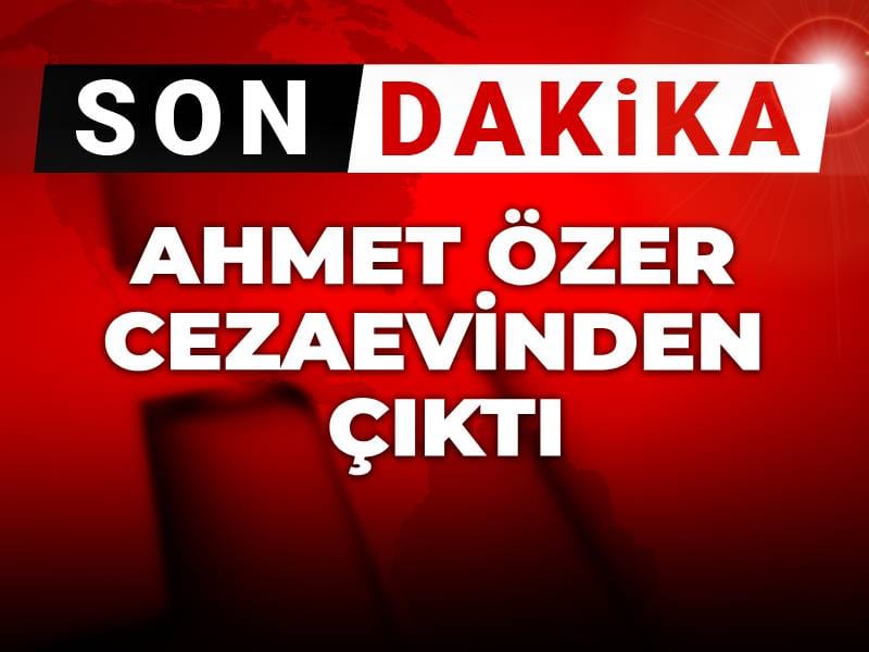 SON DAKİKA! Ahmet Özer cezaevinden çıktı
