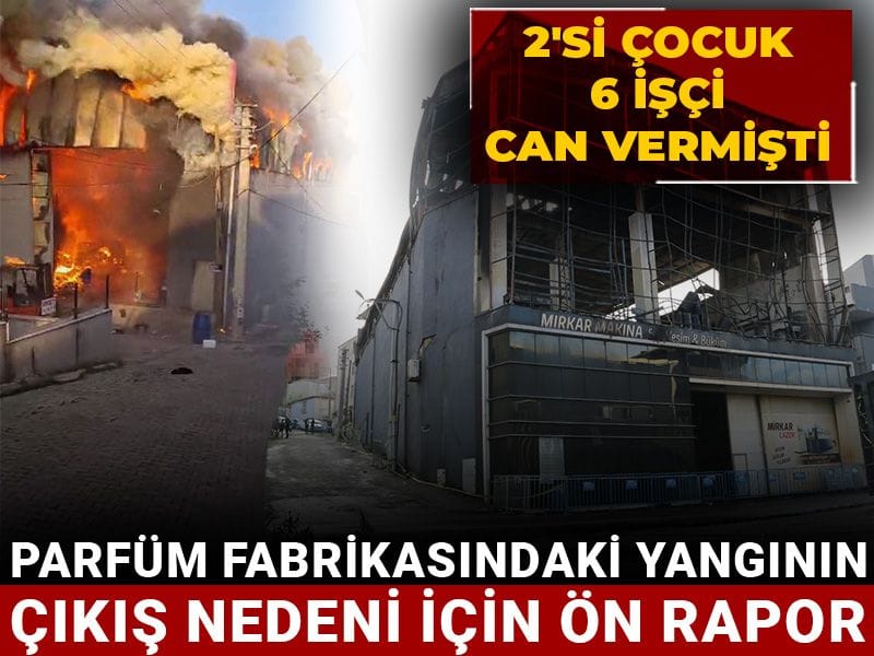 2'si çocuk 6 işçi can vermişti: Parfüm fabrikasındaki yangının çıkış nedeni için ön rapor