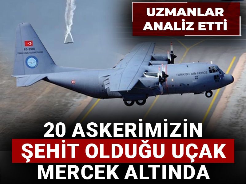 Uzmanlar analiz etti: 20 askerimizin şehit olduğu uçak mercek altında