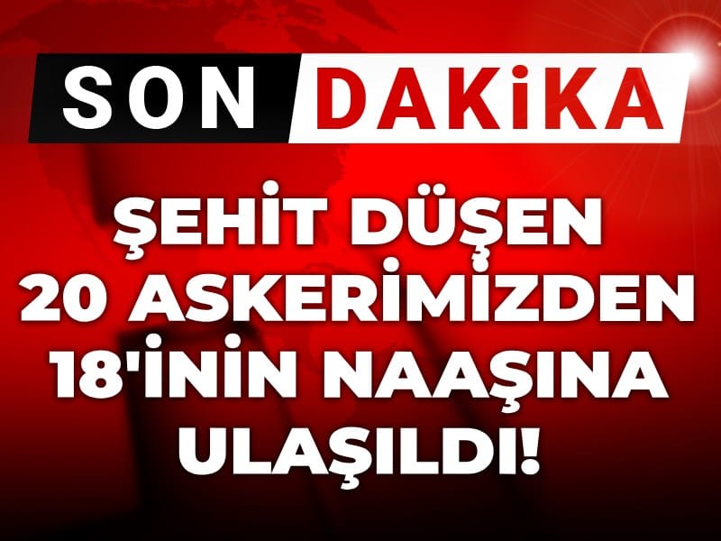 Son dakika | 18 şehidin naaşına ulaşıldı