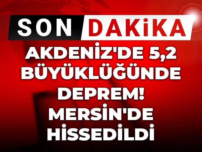 Son Dakika | Akdeniz'de 5,2 büyüklüğünde deprem! Mersin'de hissedildi