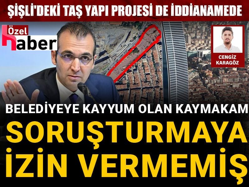 Rezidans projesi de iddianamede: Taş Yapı'nın şikayetine Şişli'ye kayyum olan kaymakam izin vermemiş