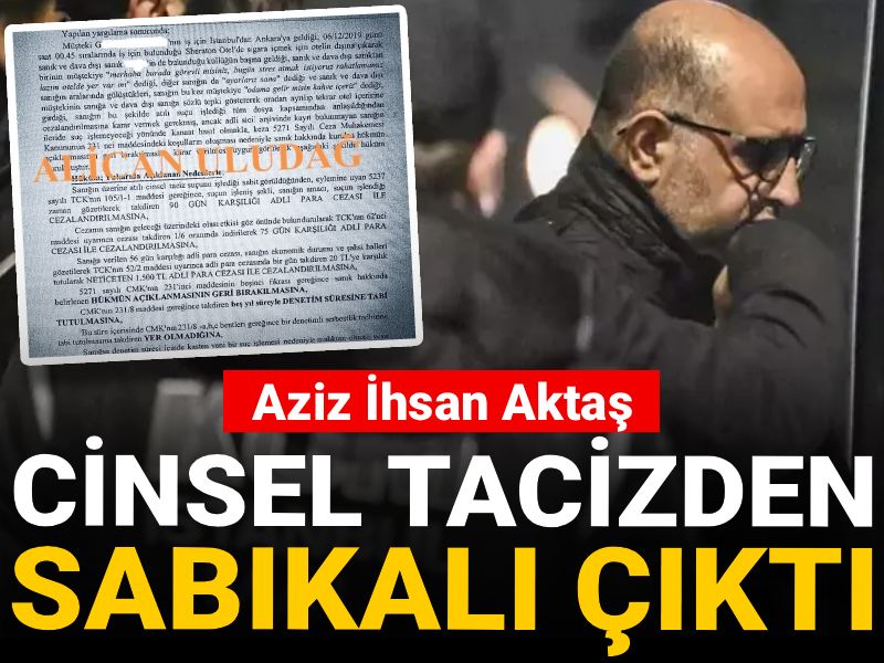 Aziz İhsan Aktaş cinsel tacizden sabıkalı çıktı