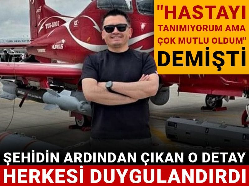Şehidin ardından çıkan o detay herkesi duygulandırdı! "Hastayı tanımıyorum ama çok mutlu oldum" demişti