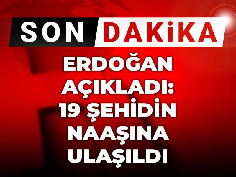 Son dakika | Erdoğan açıkladı: 19 şehidin naaşına ulaşıldı