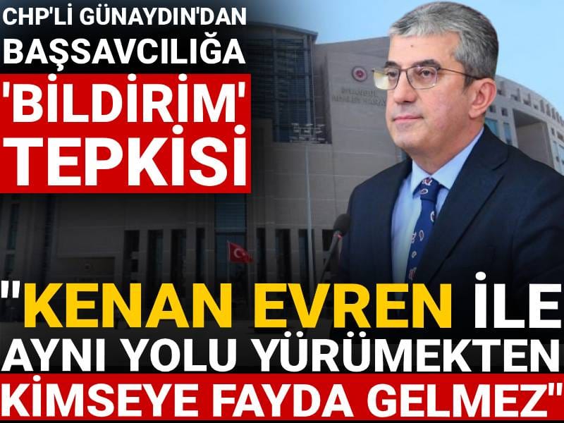 CHP'li Günaydın'dan Başsavcılığa 'bildirim' tepkisi: Kenan Evren’le aynı yolu yürümekten kimseye fayda gelmez