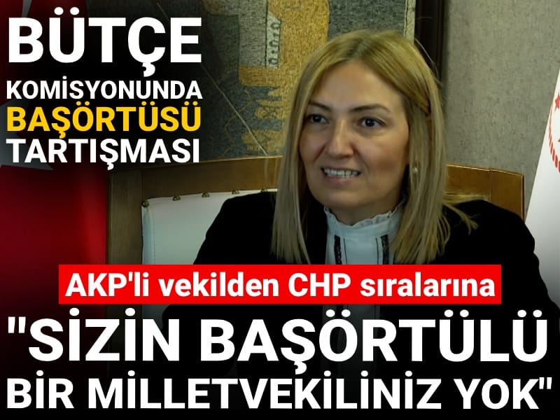 Bütçe komisyonunda başörtüsü tartışması: Sizin başörtülü bir milletvekiliniz yok