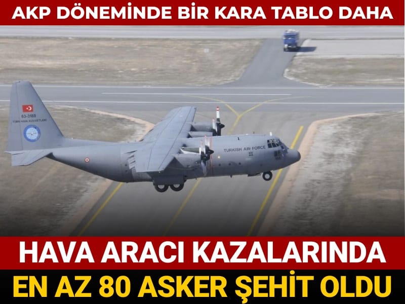 AKP’li yıllarda hava aracı kazalarında en az 80 asker şehit oldu