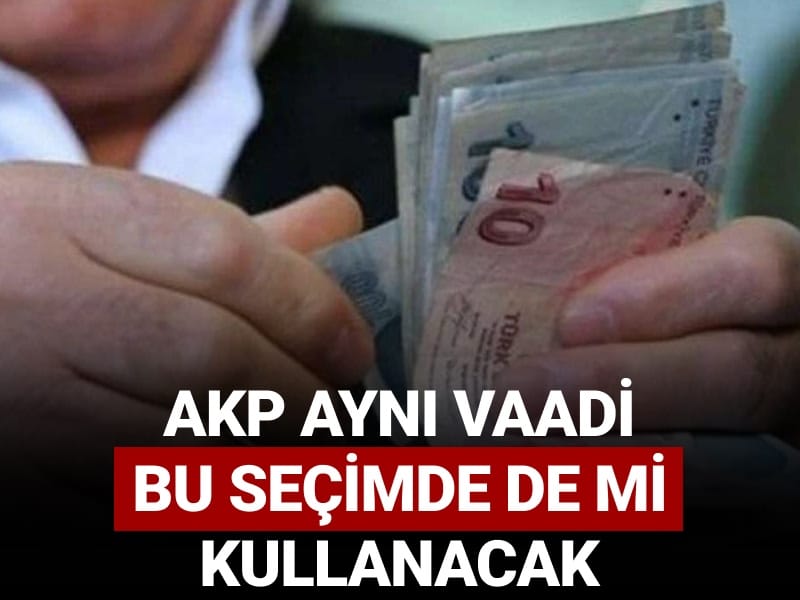 AKP aynı vaadi bu seçimde de mi kullanacak?