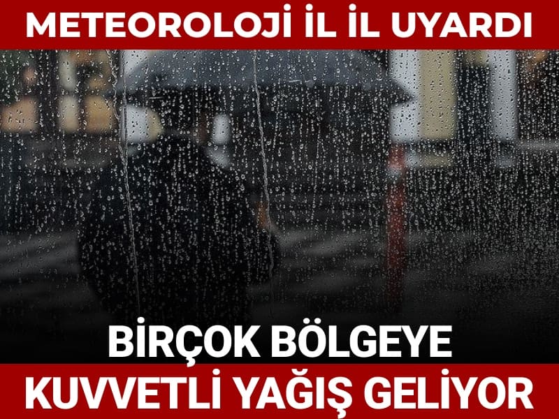 Meteoroloji il il uyardı! Birçok bölgede kuvvetli yağış uyarısı