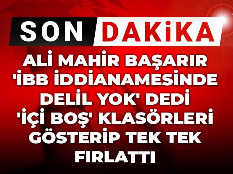 Ali Mahir Başarır 'İBB iddianamesinde delil yok' dedi 'İçi boş' klasörleri gösterip tek tek fırlattı