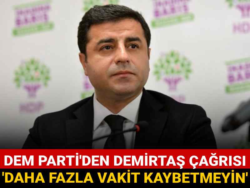 DEM Parti'den Selahattin Demirtaş çağrısı: 'Daha fazla vakit kaybetmeyin'